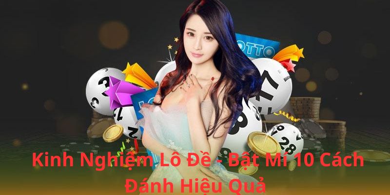 Kinh Nghiệm Lô Đề - Bật Mí 10 Cách Đánh Hiệu Quả