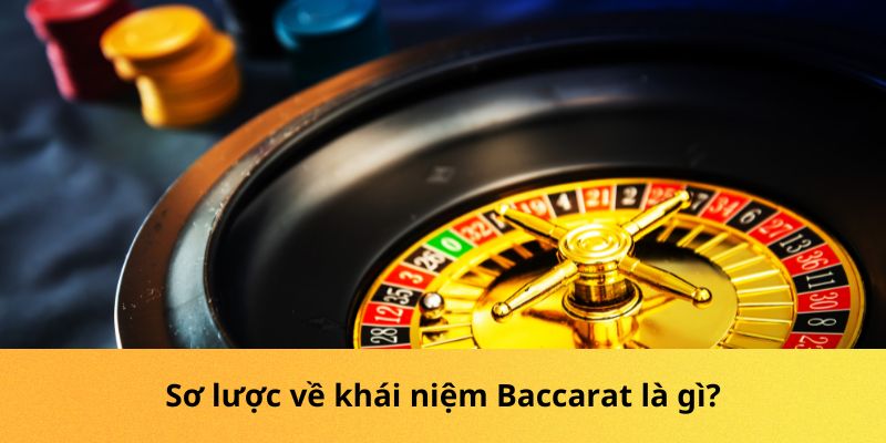 Khái niệm về cách chơi, quy tắc của Baccarat là gì?