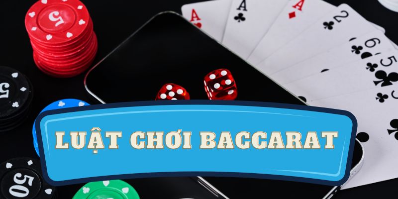 Luật Chơi Baccarat - Chi Tiết Cho Người Mới Tham Gia Lần Đầu