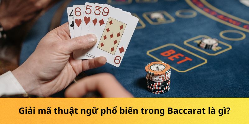 Giải mã thuật ngữ phổ biến trong Baccarat là gì?