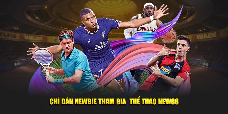 Thể Thao New88 – Chốn Để Cược Thủ Thỏa Mãn Niềm Đam Mê