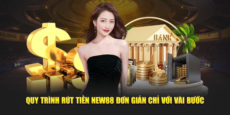 Rút Tiền New88 – Quy Trình Nhanh Chóng Và An Toàn Không Lỗi